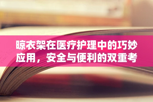 晾衣架在医疗护理中的巧妙应用，安全与便利的双重考量