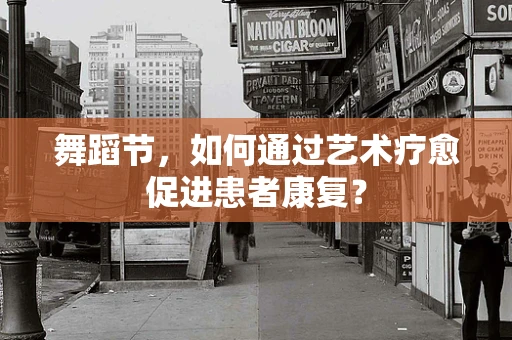 舞蹈节，如何通过艺术疗愈促进患者康复？