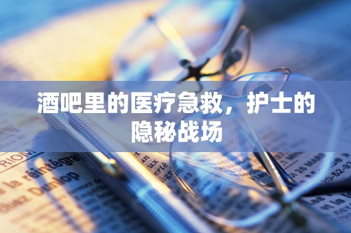 酒吧里的医疗急救，护士的隐秘战场