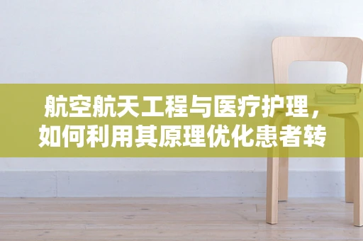 航空航天工程与医疗护理，如何利用其原理优化患者转运？