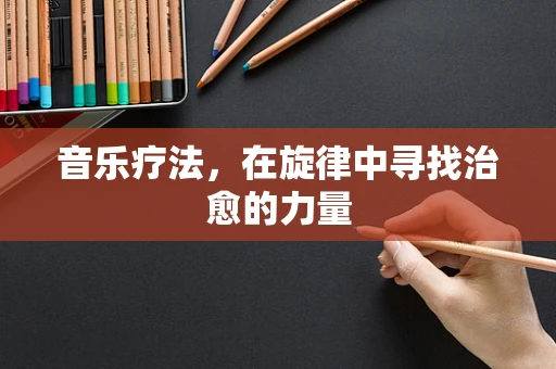 音乐疗法，在旋律中寻找治愈的力量