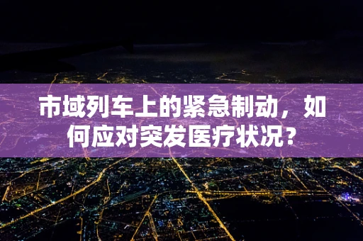 市域列车上的紧急制动，如何应对突发医疗状况？