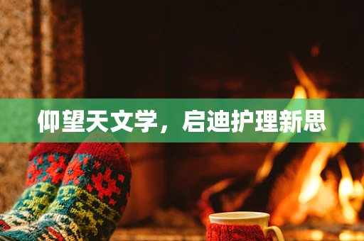 仰望天文学，启迪护理新思