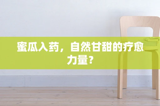 蜜瓜入药，自然甘甜的疗愈力量？