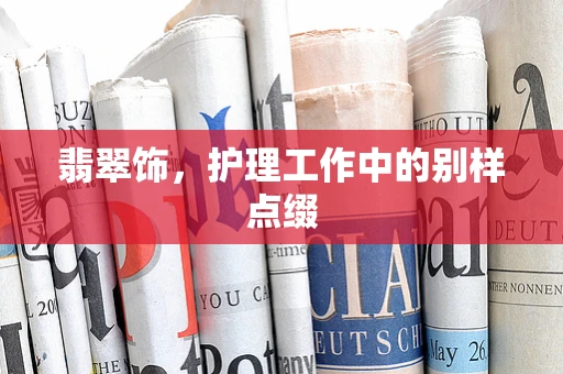 翡翠饰，护理工作中的别样点缀
