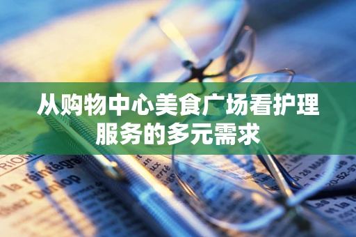 从购物中心美食广场看护理服务的多元需求