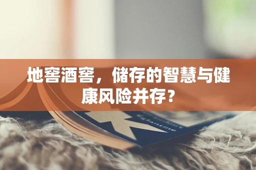 地窖酒窖，储存的智慧与健康风险并存？