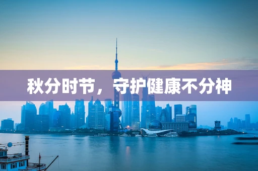 秋分时节，守护健康不分神