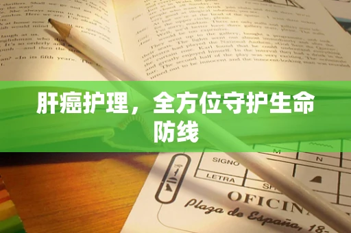 肝癌护理，全方位守护生命防线