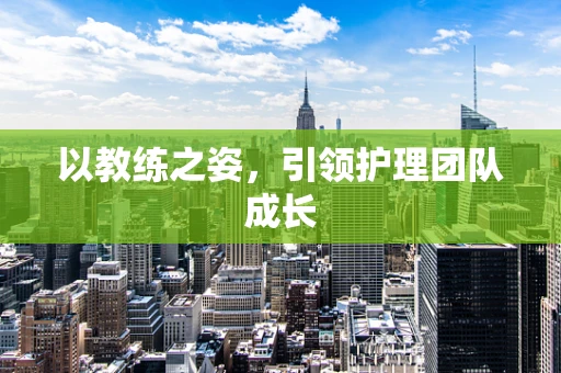 以教练之姿，引领护理团队成长