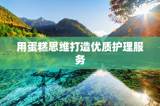 用蛋糕思维打造优质护理服务