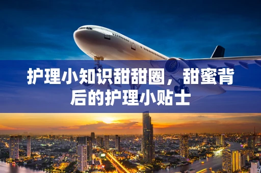护理小知识甜甜圈，甜蜜背后的护理小贴士