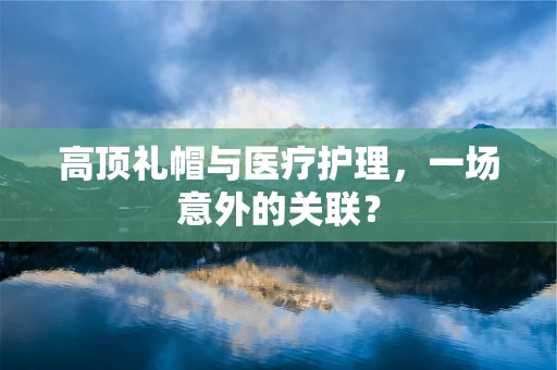 高顶礼帽与医疗护理，一场意外的关联？