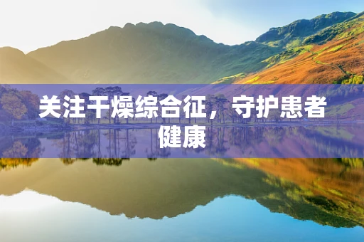 关注干燥综合征，守护患者健康