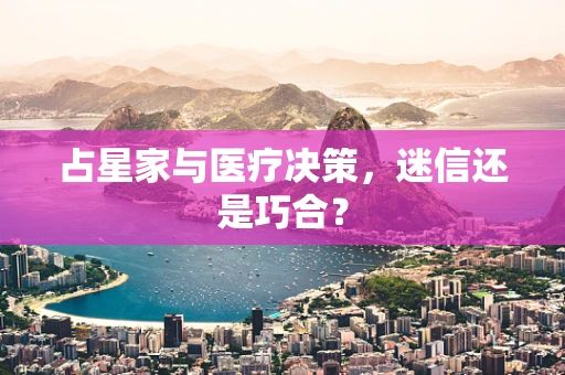 占星家与医疗决策，迷信还是巧合？