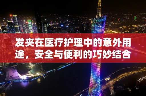 发夹在医疗护理中的意外用途，安全与便利的巧妙结合