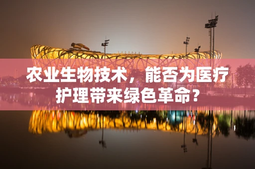 农业生物技术，能否为医疗护理带来绿色革命？