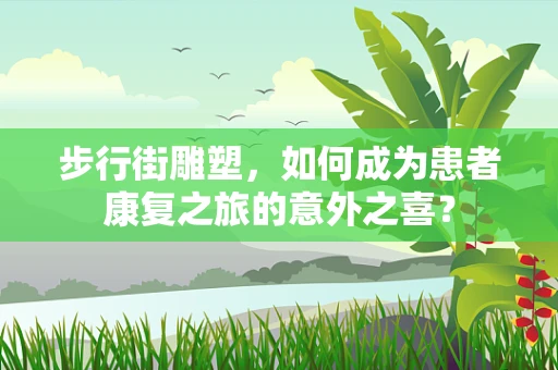 步行街雕塑，如何成为患者康复之旅的意外之喜？