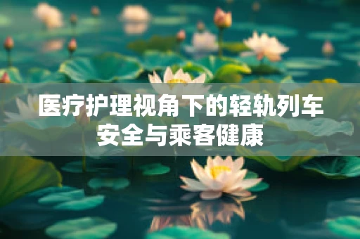 医疗护理视角下的轻轨列车安全与乘客健康