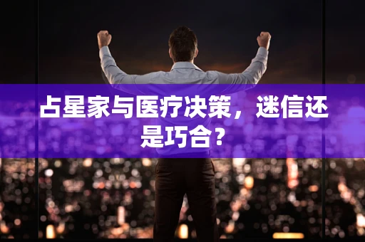 占星家与医疗决策，迷信还是巧合？