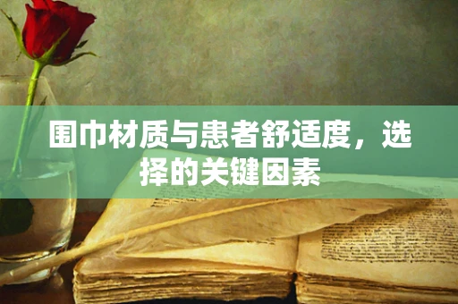 围巾材质与患者舒适度，选择的关键因素