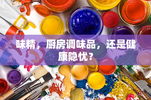 味精，厨房调味品，还是健康隐忧？