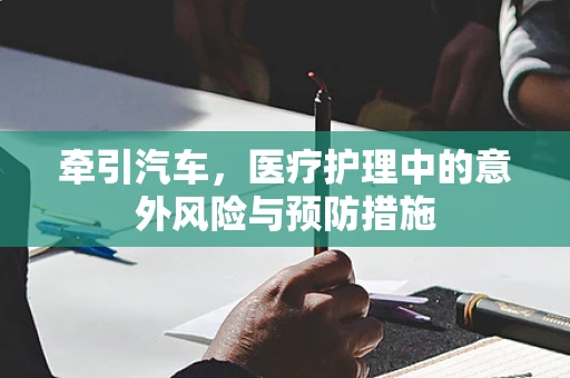 牵引汽车，医疗护理中的意外风险与预防措施