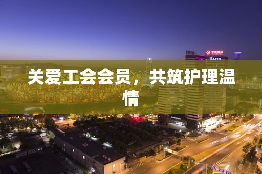 关爱工会会员，共筑护理温情