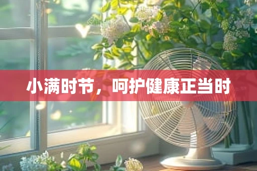 小满时节，呵护健康正当时