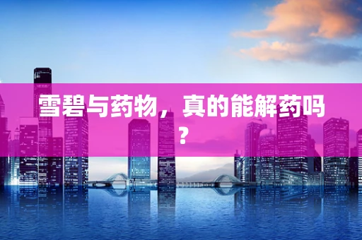 雪碧与药物，真的能解药吗？