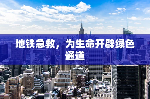 地铁急救，为生命开辟绿色通道