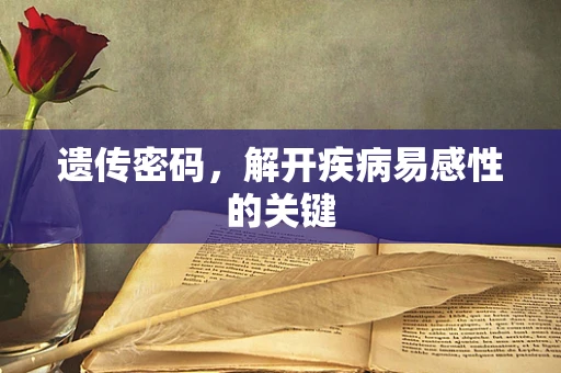 遗传密码，解开疾病易感性的关键