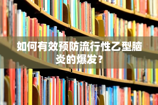 如何有效预防流行性乙型脑炎的爆发？