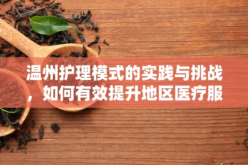 温州护理模式的实践与挑战，如何有效提升地区医疗服务质量？