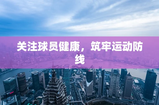 关注球员健康，筑牢运动防线