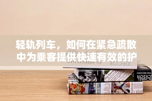 轻轨列车，如何在紧急疏散中为乘客提供快速有效的护理指导？