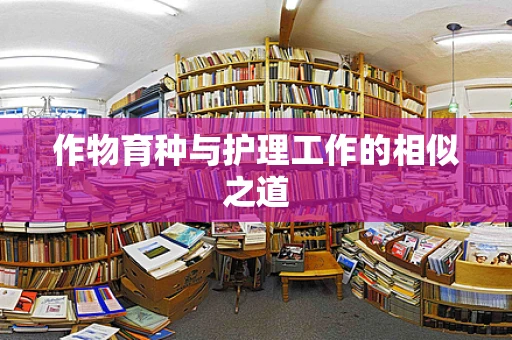 作物育种与护理工作的相似之道