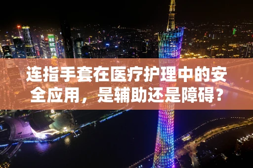 连指手套在医疗护理中的安全应用，是辅助还是障碍？