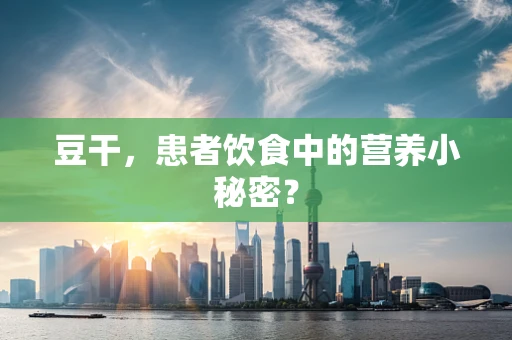 豆干，患者饮食中的营养小秘密？