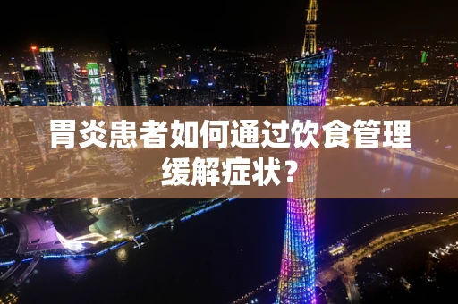 胃炎患者如何通过饮食管理缓解症状？