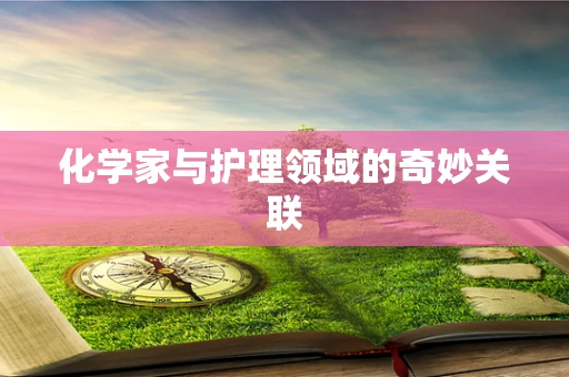 化学家与护理领域的奇妙关联