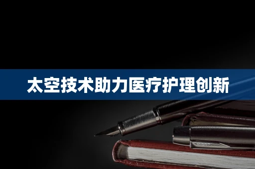 太空技术助力医疗护理创新