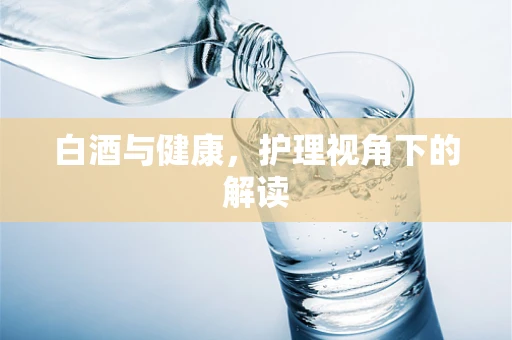 白酒与健康，护理视角下的解读