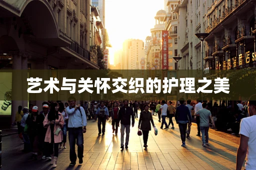 艺术与关怀交织的护理之美