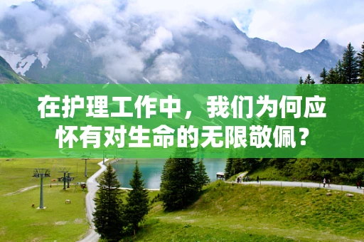 在护理工作中，我们为何应怀有对生命的无限敬佩？