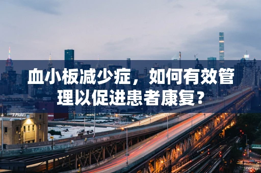 血小板减少症，如何有效管理以促进患者康复？