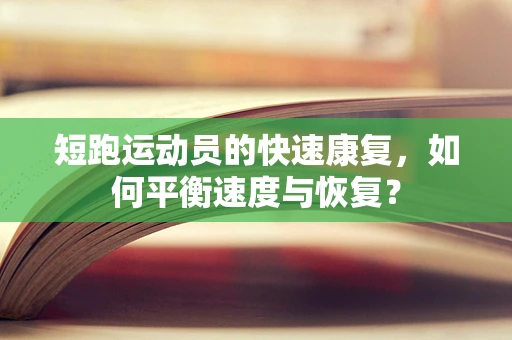 短跑运动员的快速康复，如何平衡速度与恢复？