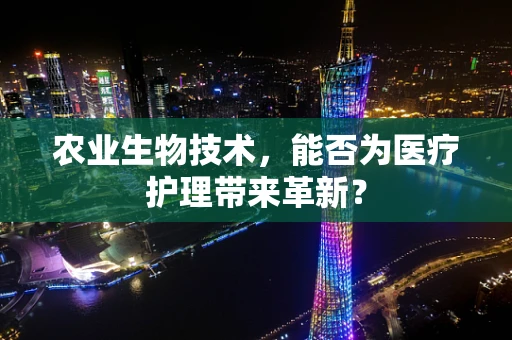 农业生物技术，能否为医疗护理带来革新？