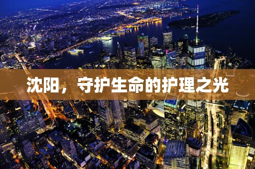 沈阳，守护生命的护理之光