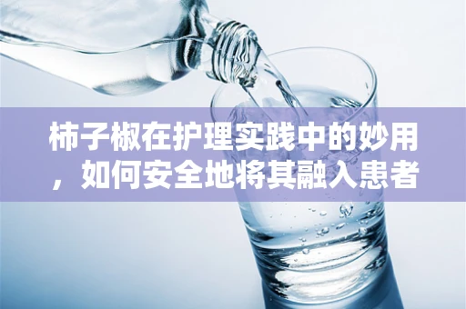 柿子椒在护理实践中的妙用，如何安全地将其融入患者饮食？